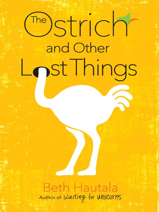 Title details for The Ostrich and Other Lost Things by Beth Hautala - Available